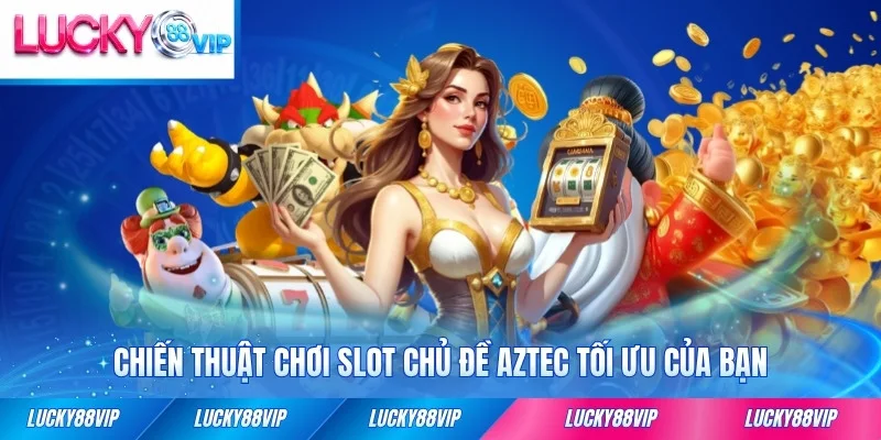 Chiến thuật chơi slot chủ đề Aztec tối ưu của bạn