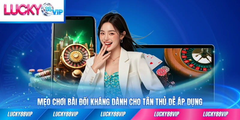 Mẹo chơi bài đối kháng dành cho tân thủ dễ áp dụng