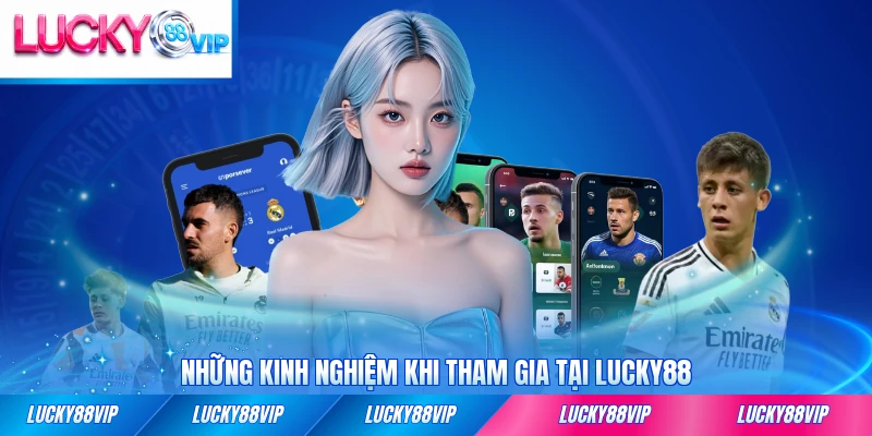 Những kinh nghiệm khi tham gia tại LUCKY88 hữu ích