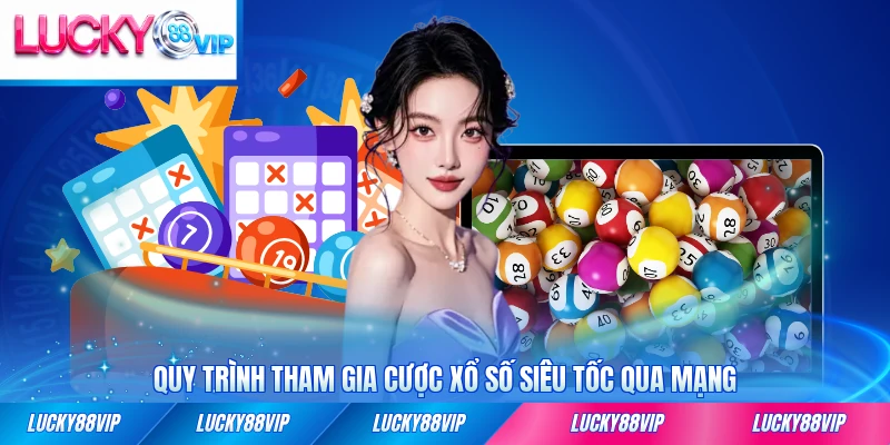 Quy trình tham gia cược xổ số siêu tốc qua mạng nhanh chóng nhất